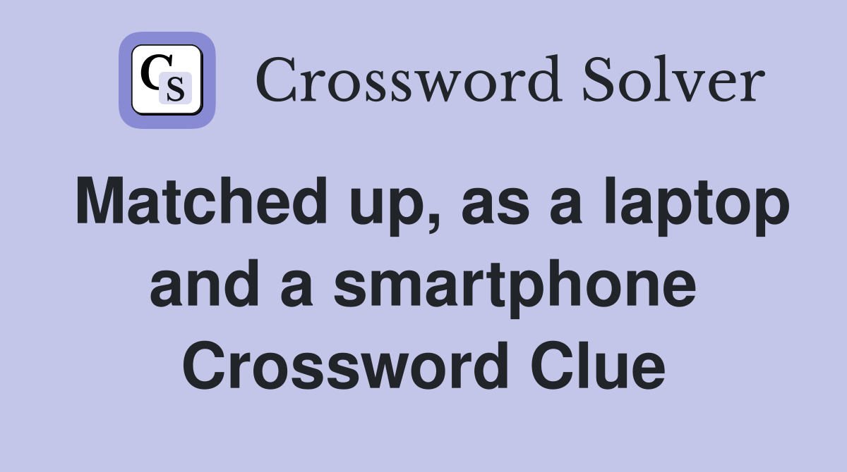 Matched up, as a laptop and a smartphone Crossword Clue