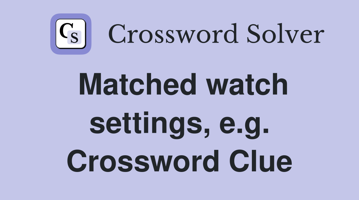 Matched watch settings, e.g. Crossword Clue