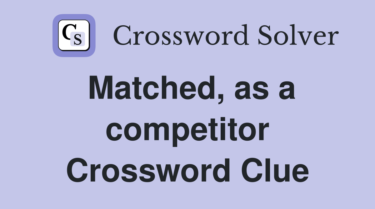 Matched, as a competitor Crossword Clue
