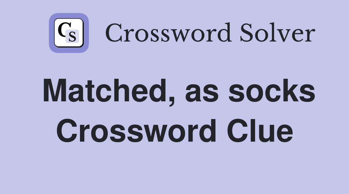 Matched, as socks Crossword Clue