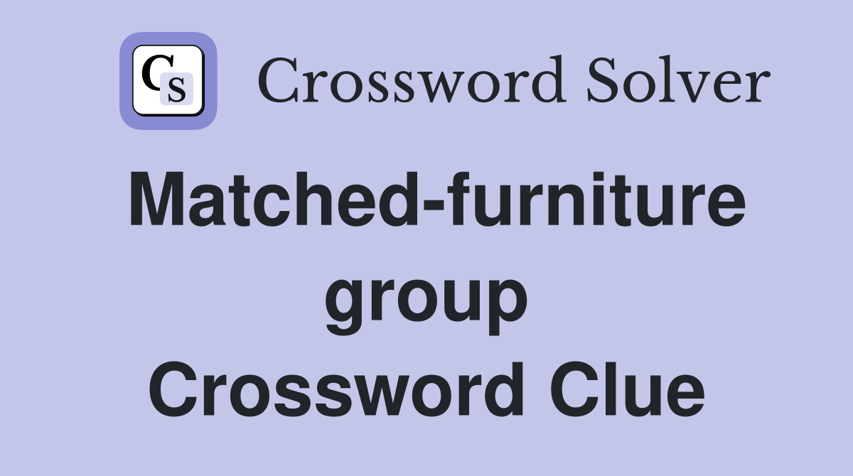 Matched-furniture group Crossword Clue