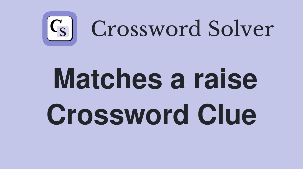 Matches a raise Crossword Clue