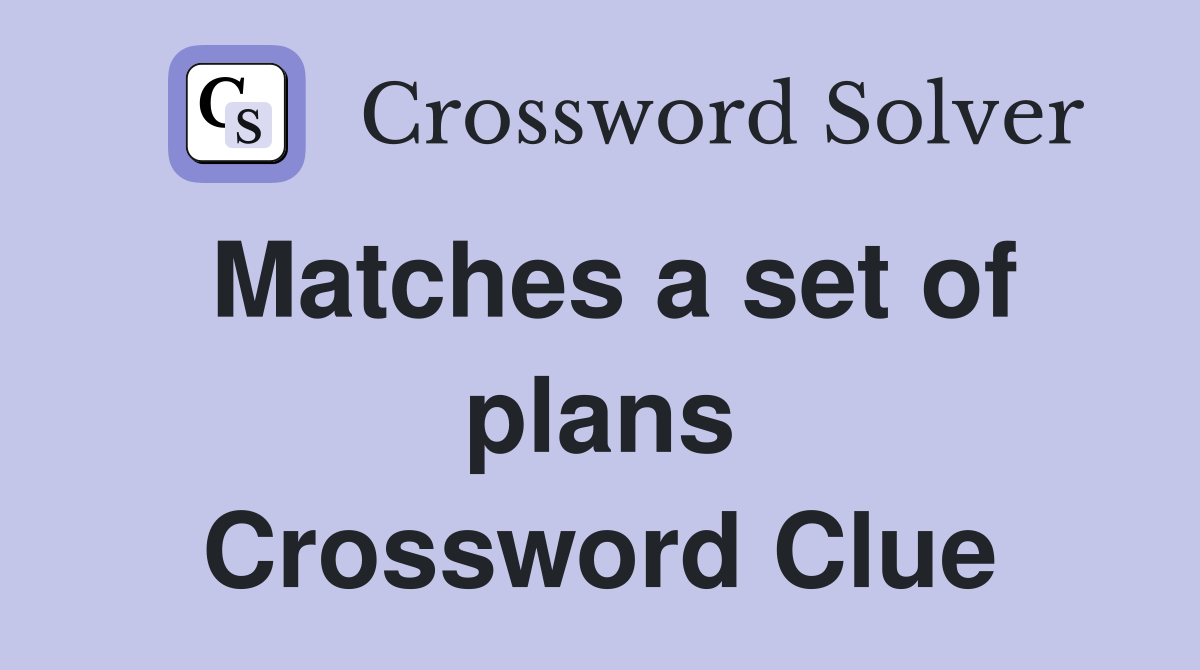 Matches a set of plans Crossword Clue