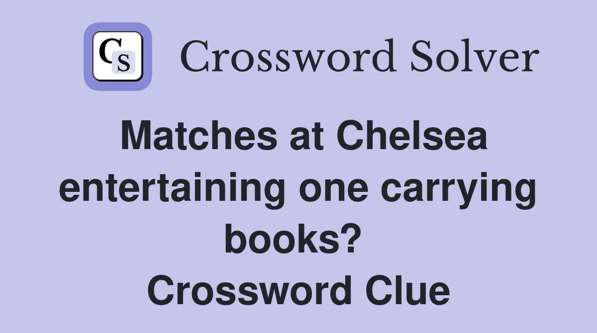Matches at Chelsea entertaining one carrying books?  Crossword Clue