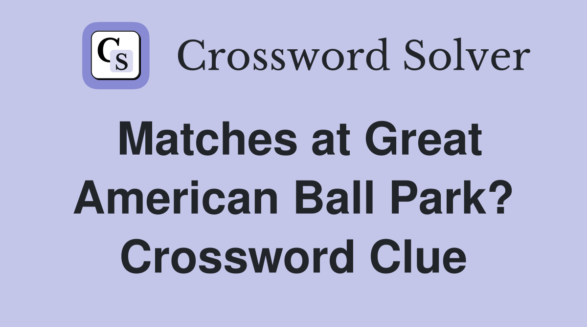 Matches at Great American Ball Park? Crossword Clue