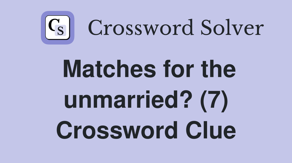 Matches for the unmarried? (7) Crossword Clue