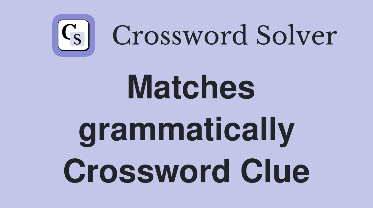Matches grammatically Crossword Clue