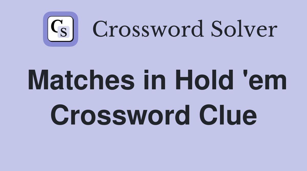 Matches in Hold 'em Crossword Clue