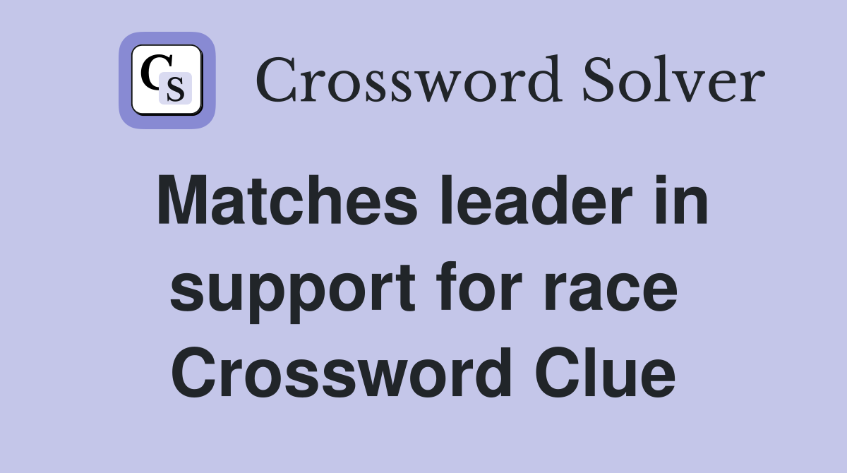 Matches leader in support for race Crossword Clue