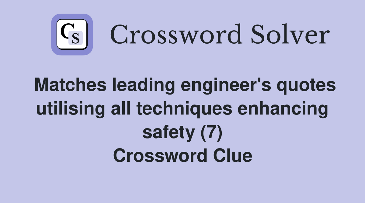Matches leading engineer's quotes utilising all techniques enhancing safety (7) Crossword Clue