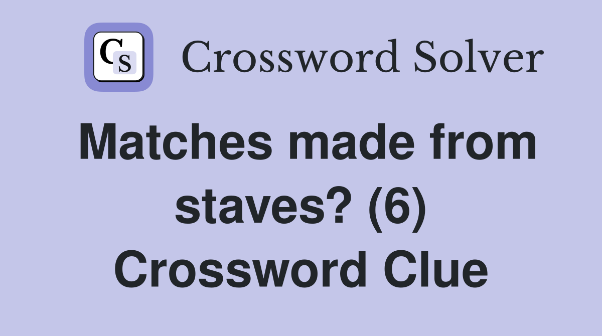 Matches made from staves? (6) Crossword Clue