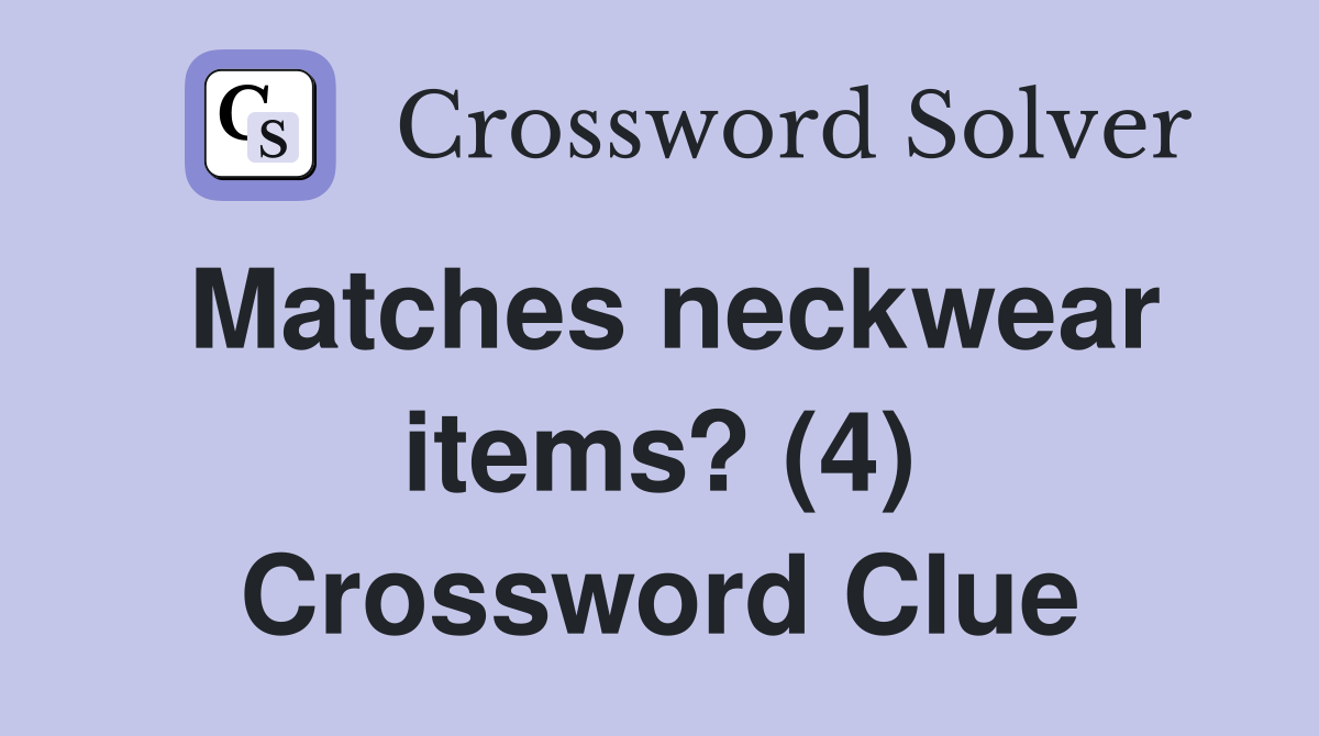 Matches neckwear items? (4) Crossword Clue
