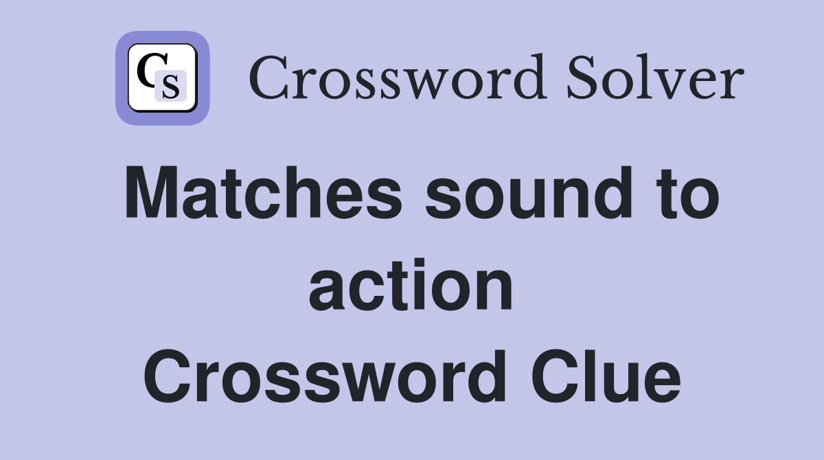 Matches sound to action Crossword Clue