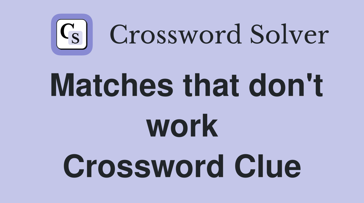 Matches that don't work Crossword Clue