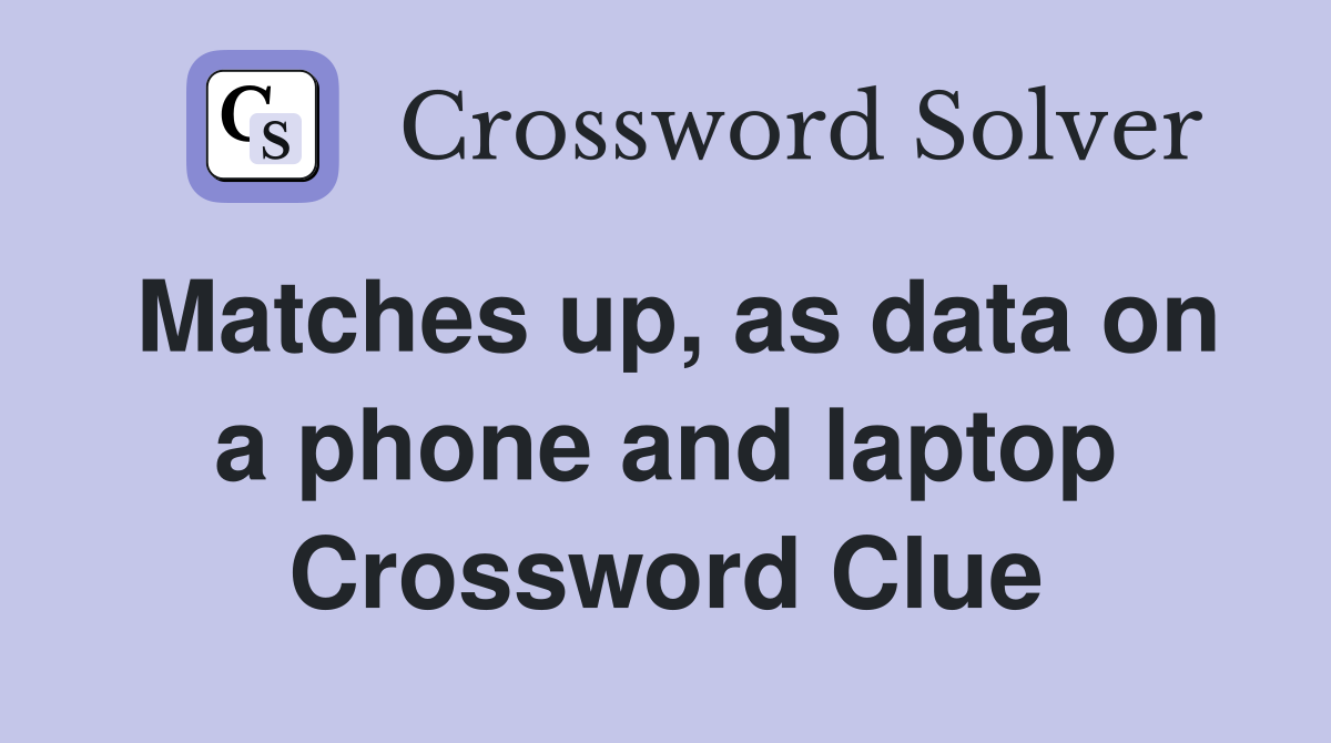 Matches up, as data on a phone and laptop Crossword Clue
