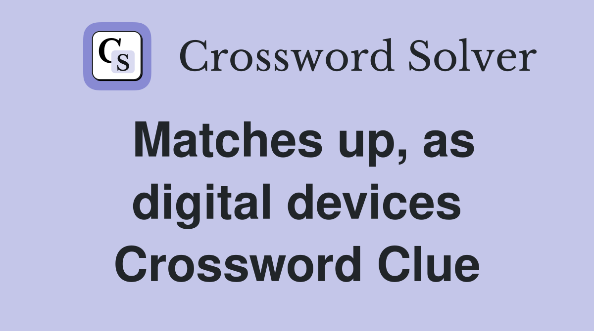 Matches up, as digital devices Crossword Clue