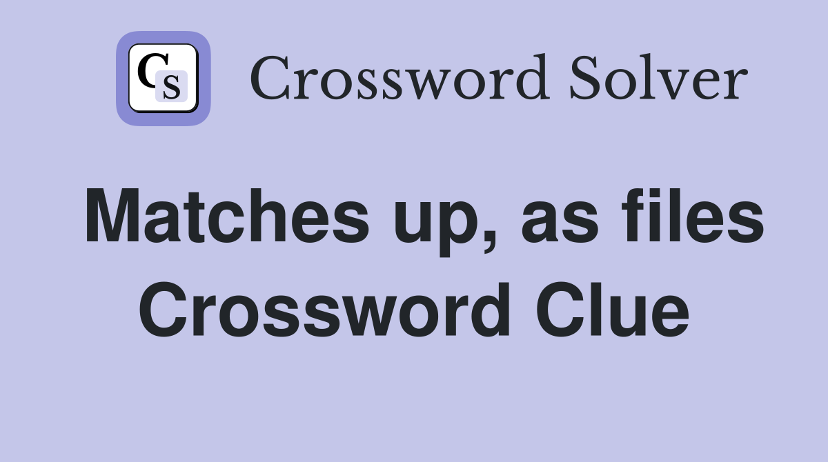Matches up, as files Crossword Clue