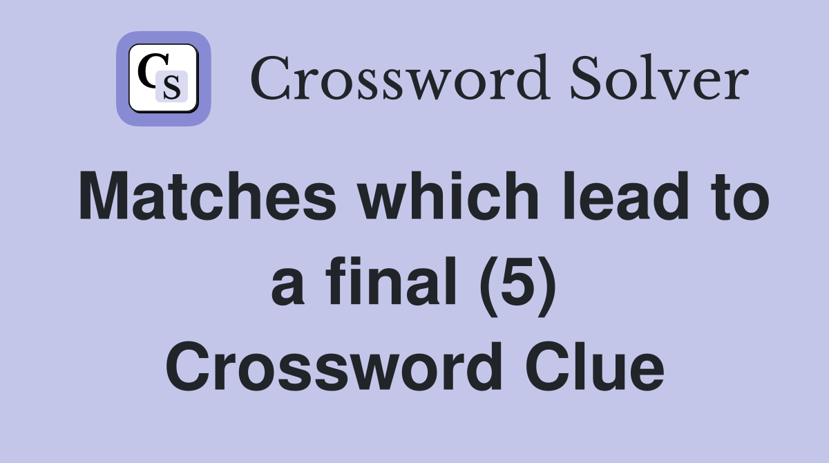 Matches which lead to a final (5) Crossword Clue