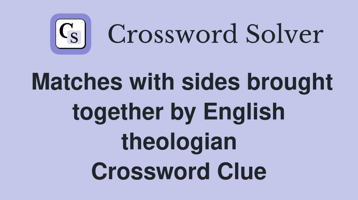 Matches with sides brought together by English theologian Crossword Clue