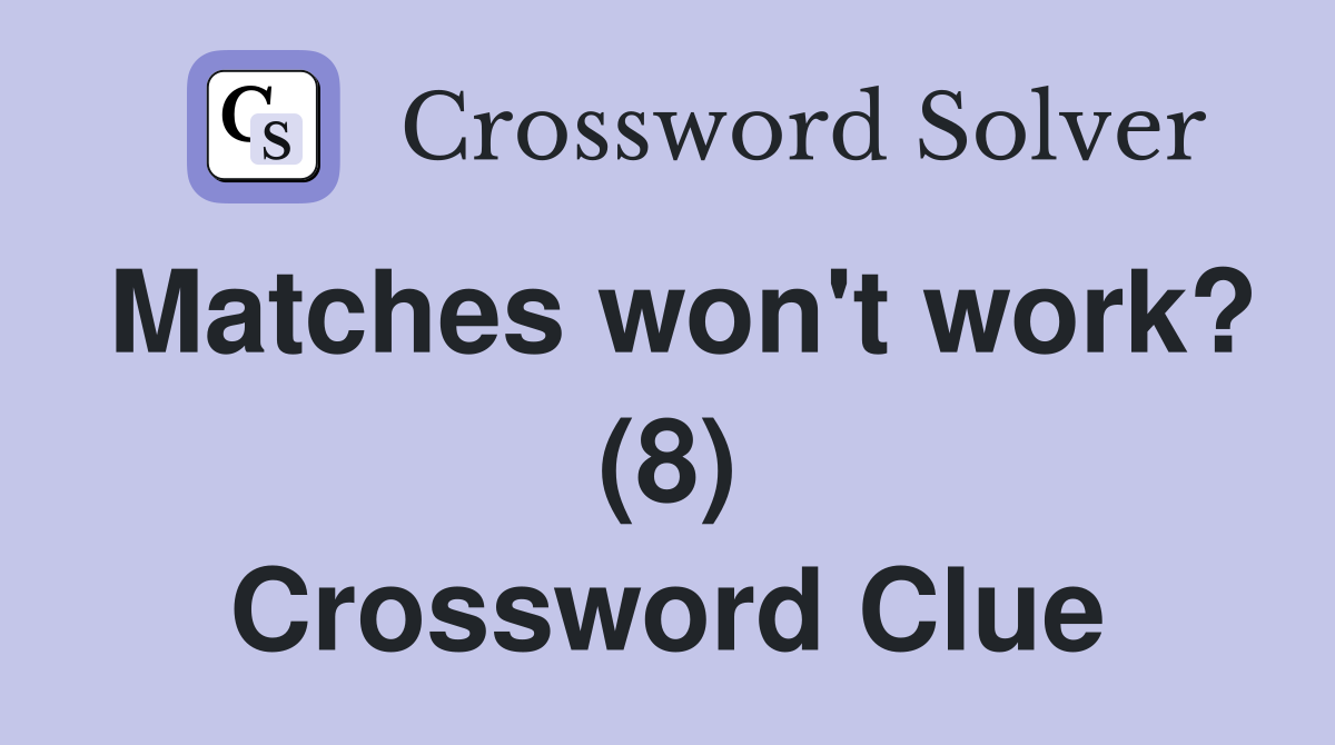 Matches won't work? (8) Crossword Clue