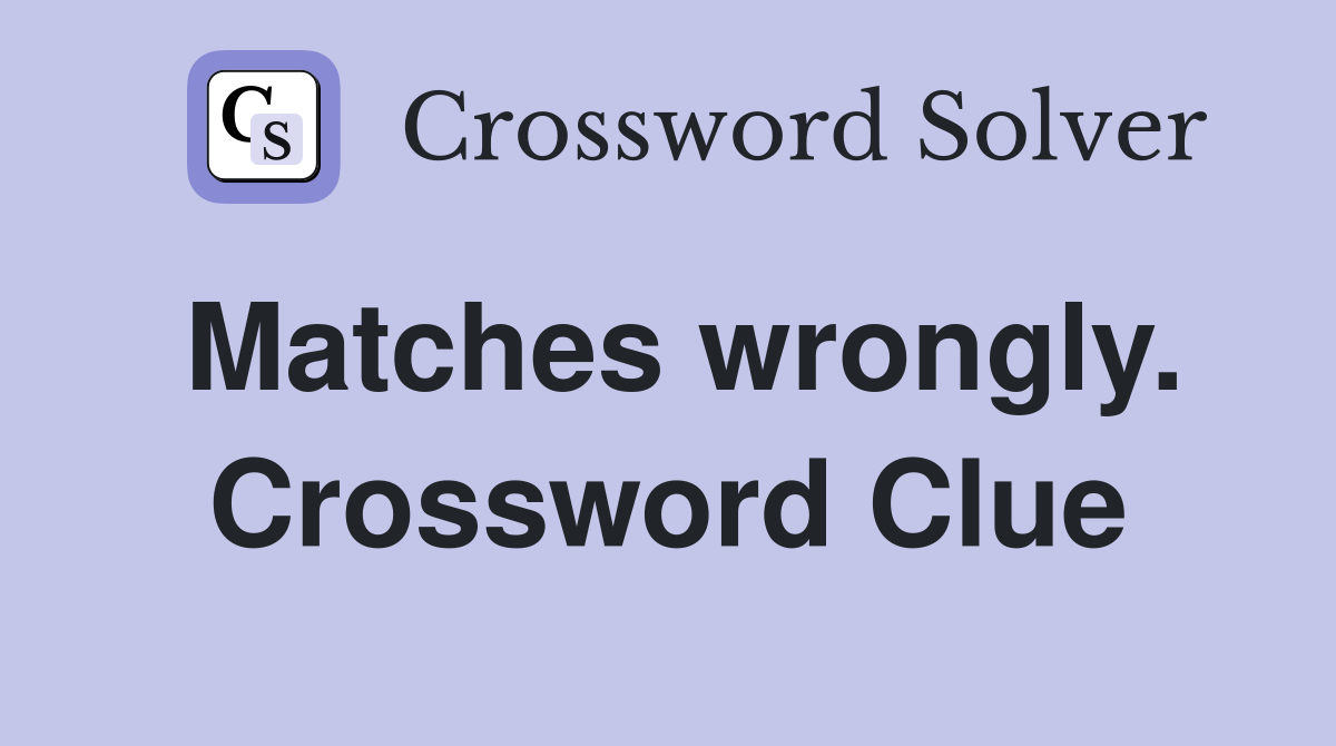 Matches wrongly. Crossword Clue