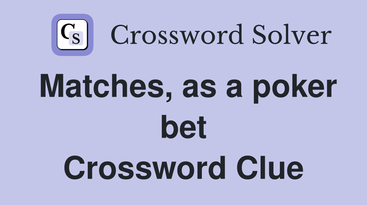 Matches, as a poker bet Crossword Clue