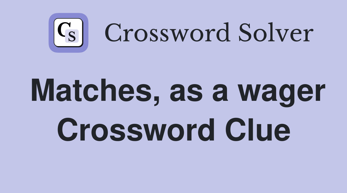 Matches, as a wager Crossword Clue