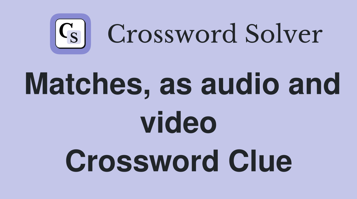 Matches, as audio and video Crossword Clue