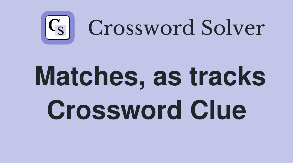 Matches, as tracks Crossword Clue