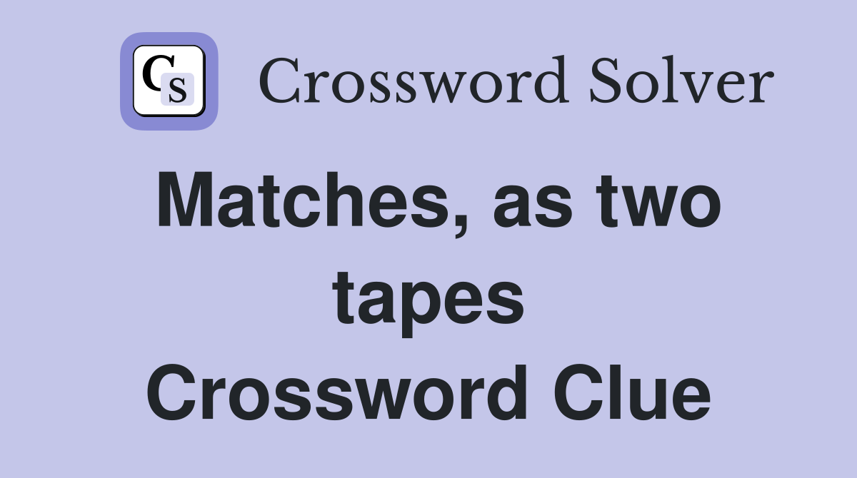 Matches, as two tapes Crossword Clue