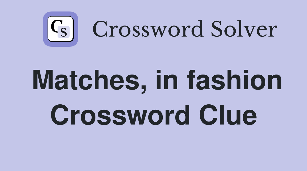 Matches, in fashion Crossword Clue