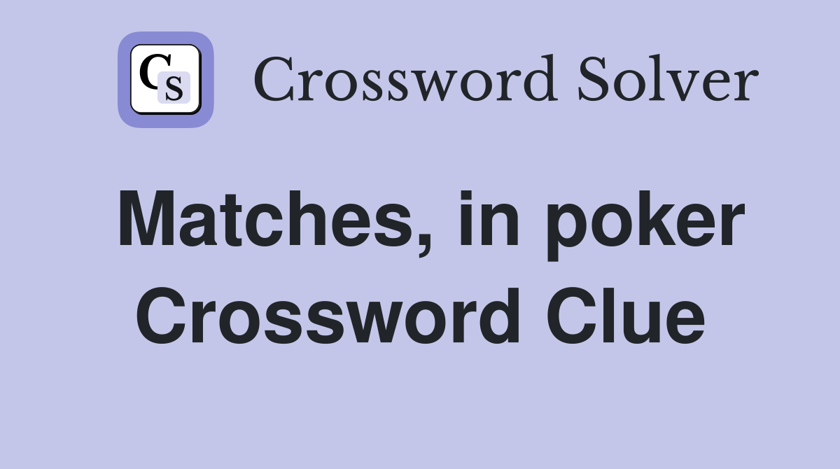 Matches, in poker Crossword Clue