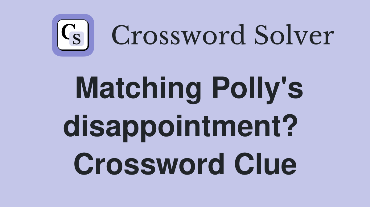 Matching Polly's disappointment?  Crossword Clue