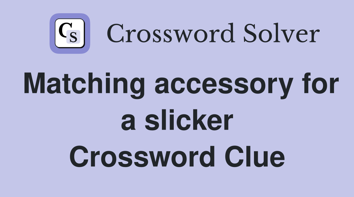 Matching accessory for a slicker Crossword Clue