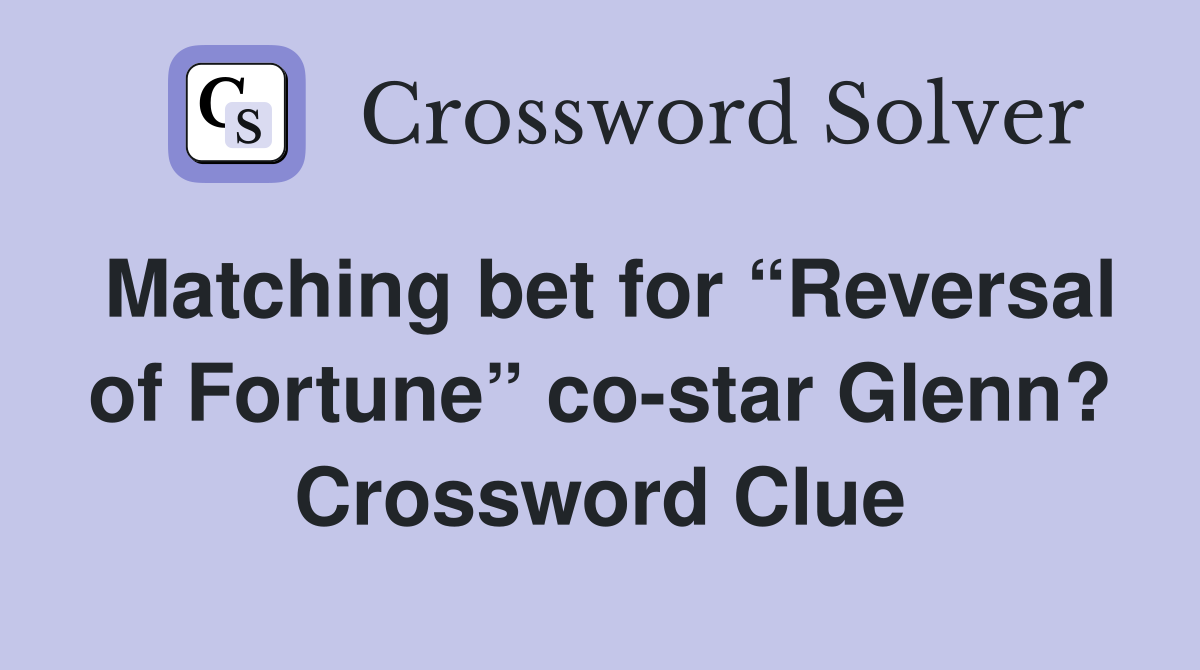 Matching bet for “Reversal of Fortune” co-star Glenn? Crossword Clue