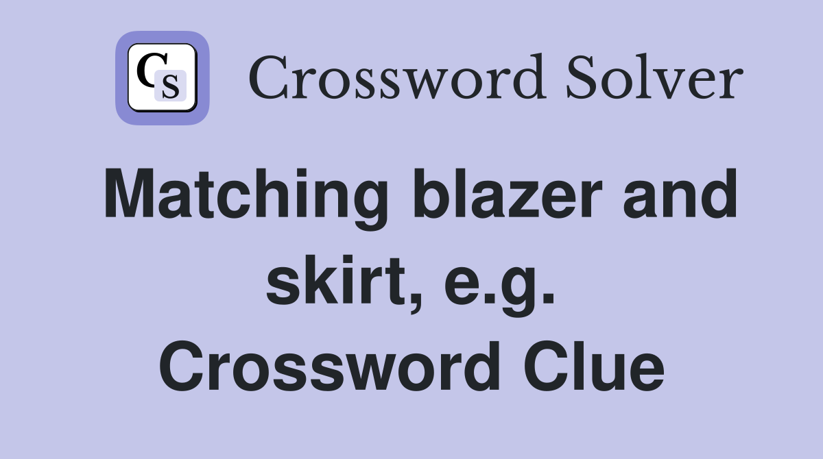Matching blazer and skirt, e.g. Crossword Clue