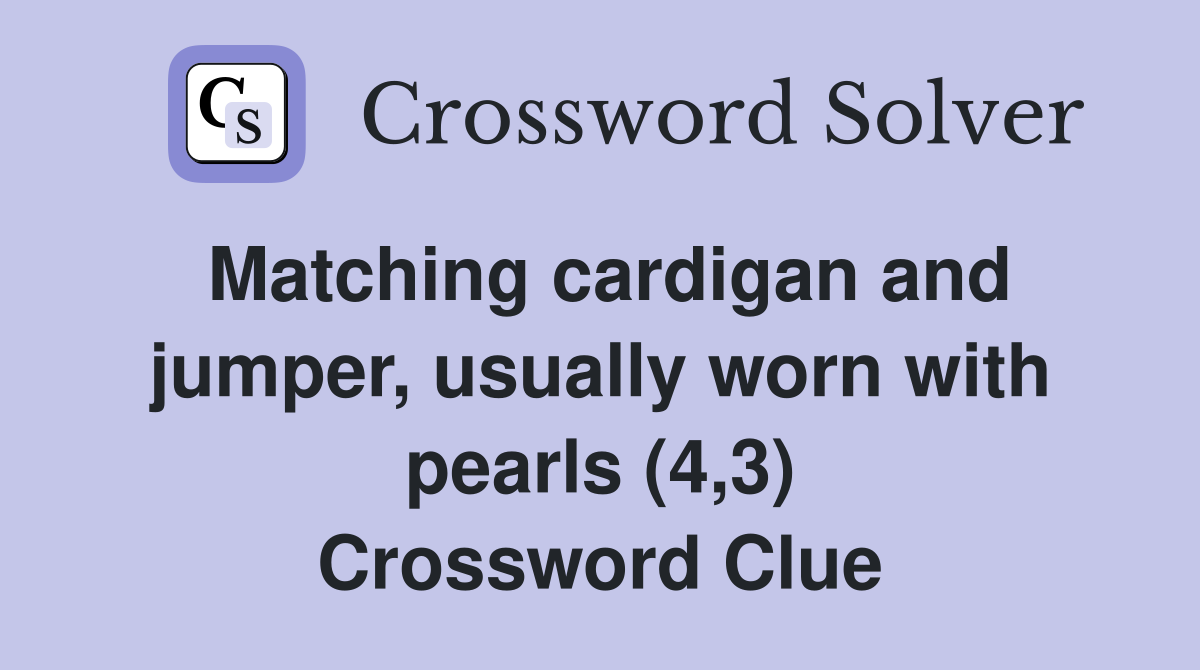 Matching cardigan and jumper, usually worn with pearls (4,3) Crossword Clue