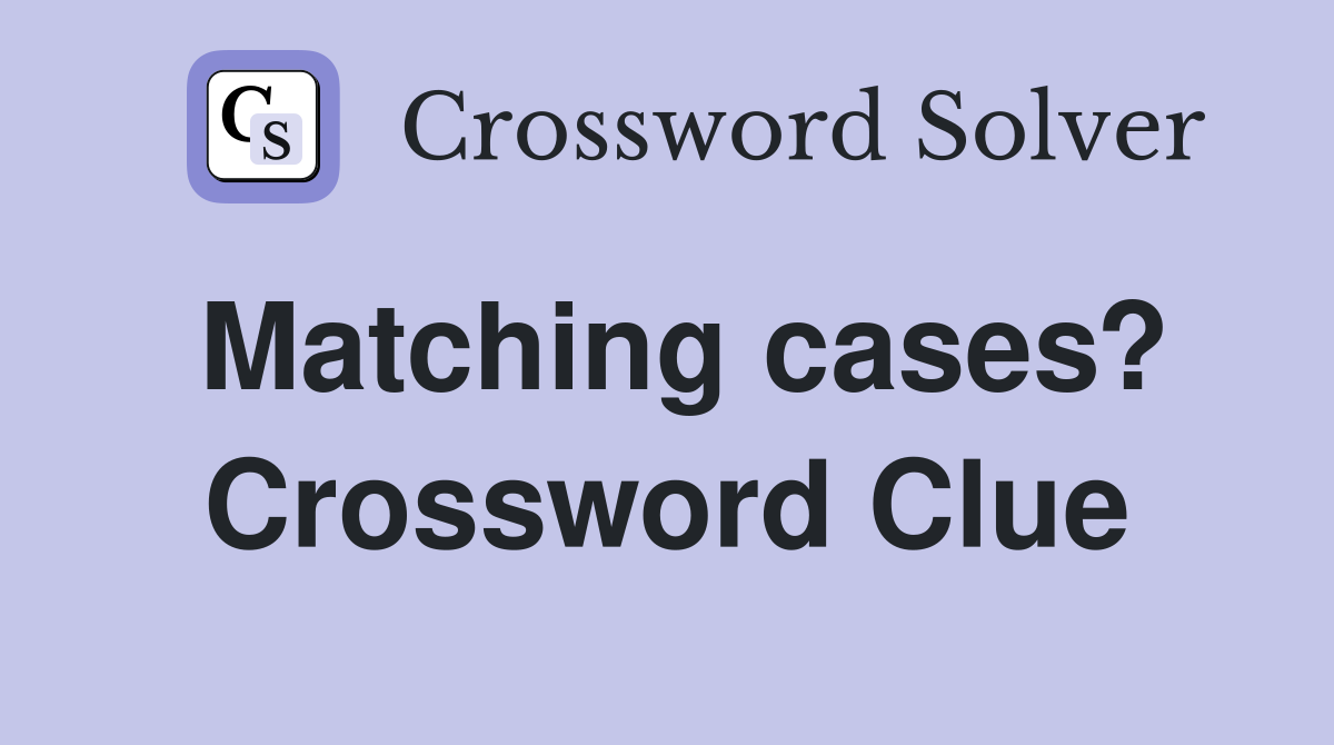 Matching cases? Crossword Clue