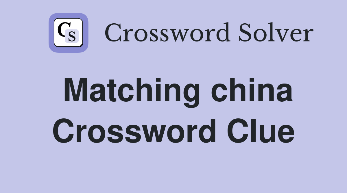 Matching china Crossword Clue
