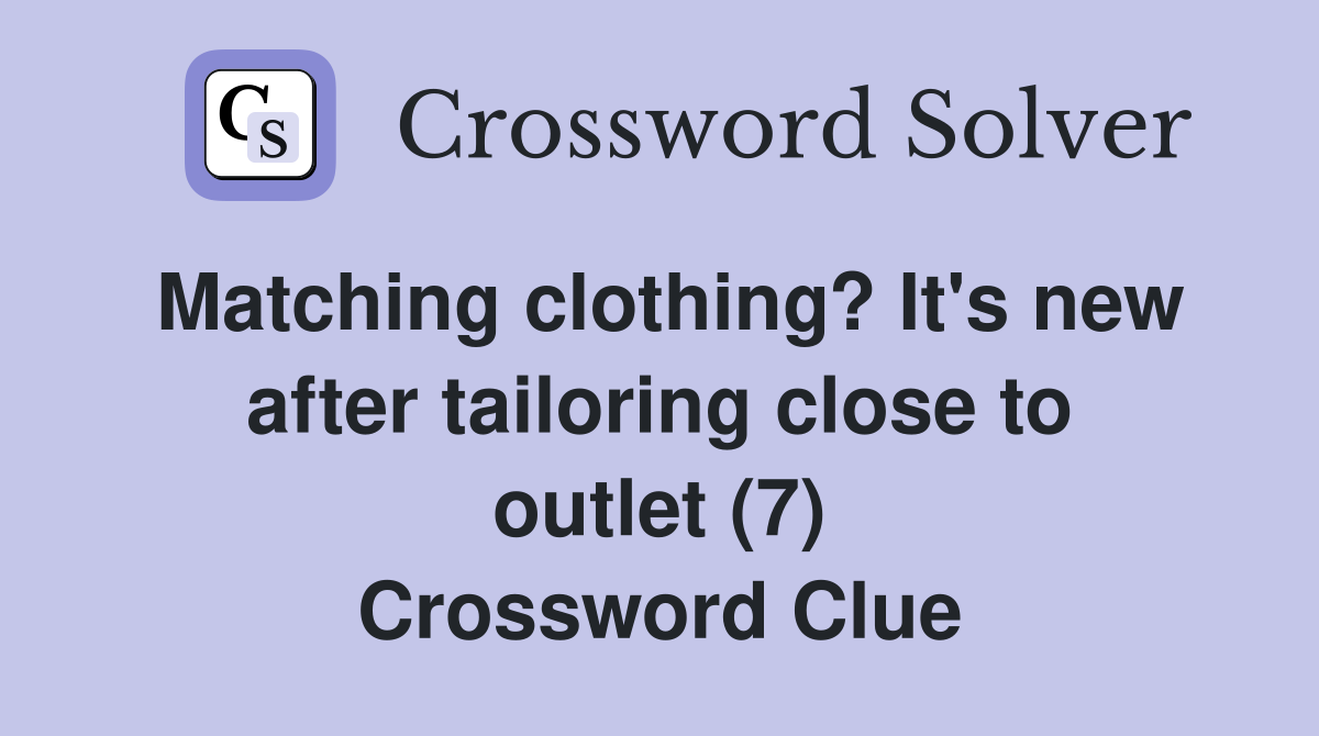 Matching clothing? It's new after tailoring close to outlet (7) Crossword Clue