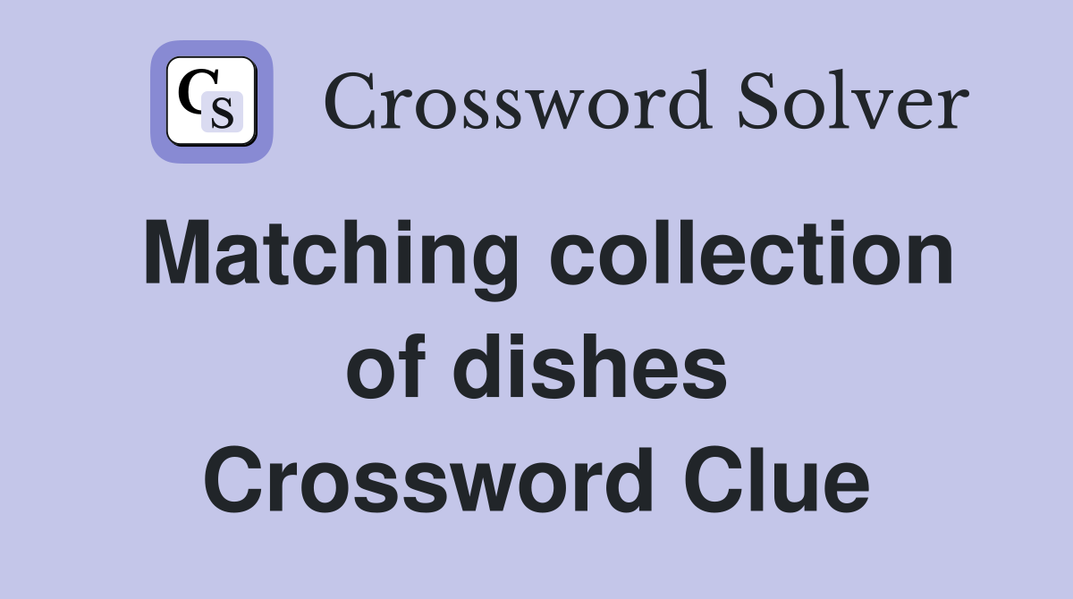 Matching collection of dishes Crossword Clue