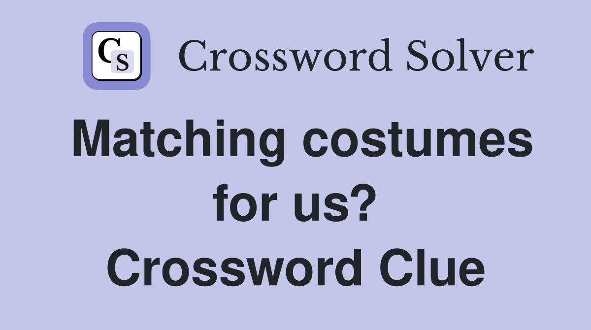 Matching costumes for us? Crossword Clue
