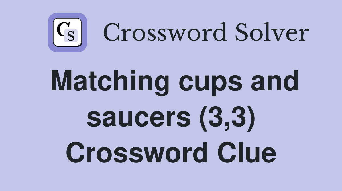 Matching cups and saucers (3,3) Crossword Clue