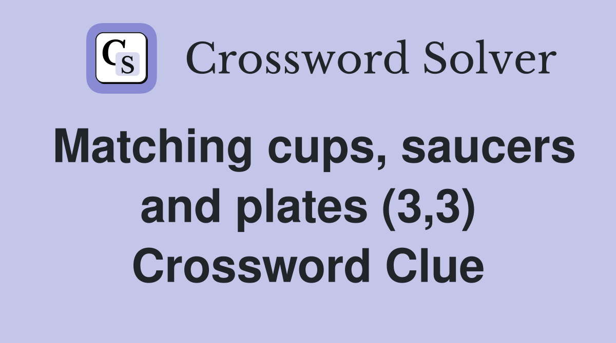 Matching cups, saucers and plates (3,3) Crossword Clue