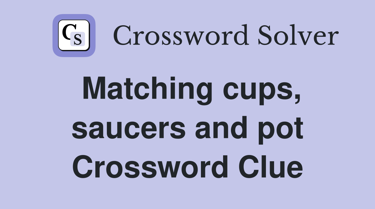Matching cups, saucers and pot Crossword Clue
