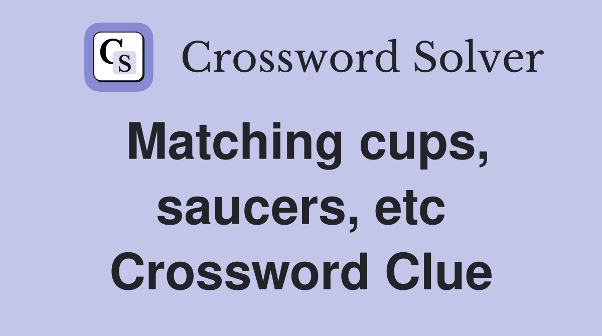 Matching cups, saucers, etc Crossword Clue