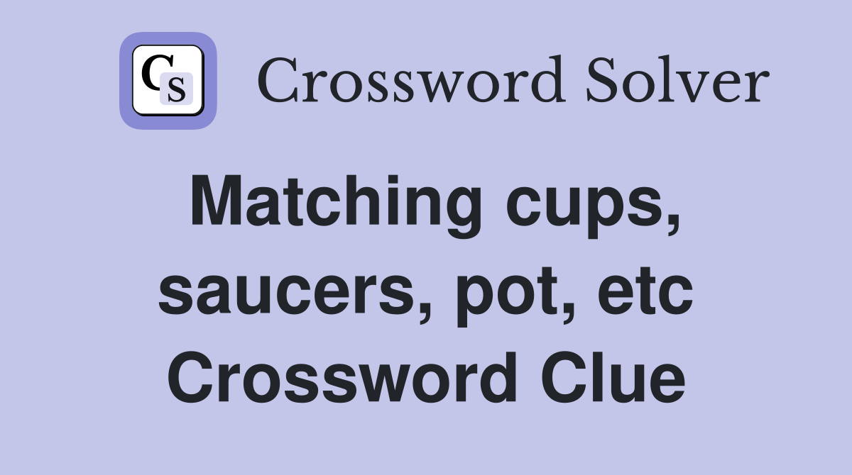 Matching cups, saucers, pot, etc Crossword Clue