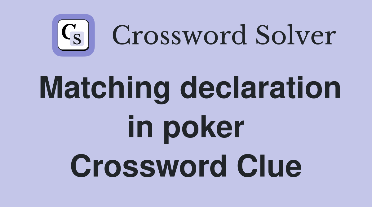 Matching declaration in poker Crossword Clue