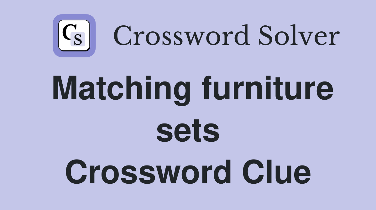 Matching furniture sets Crossword Clue