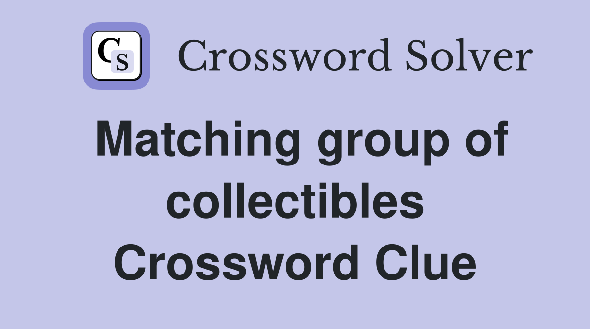 Matching group of collectibles Crossword Clue